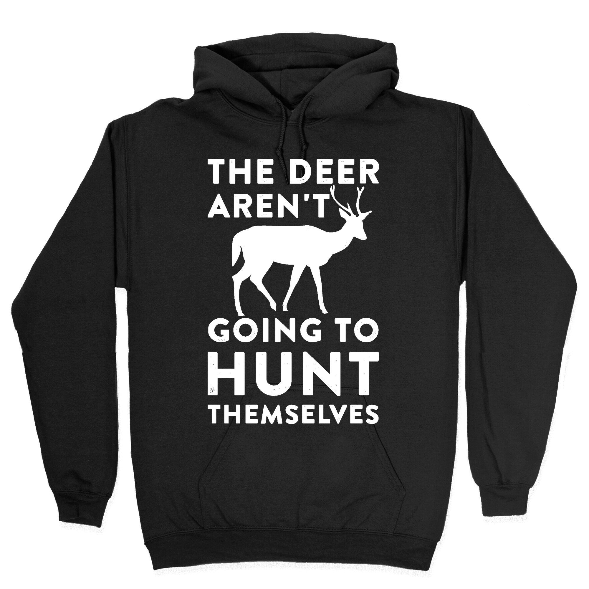 The Deer Aren't Going To Hunt Themselves Hoodie